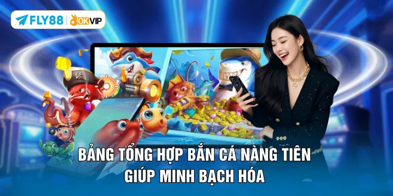 Bảng tổng hợp bắn cá Nàng Tiên giúp minh bạch hóa