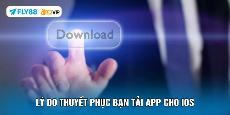 Lý do thuyết phục bạn tải app cho IOS