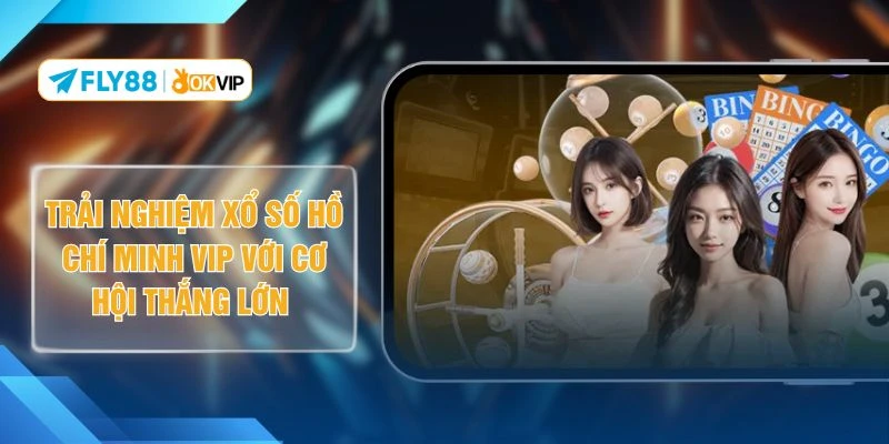 Trải Nghiệm Xổ Số Hồ Chí Minh VIP Với Cơ Hội Thắng Lớn